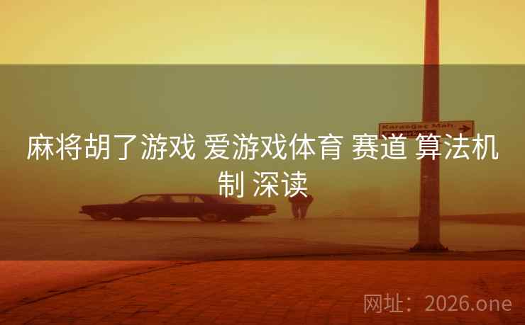 麻将胡了游戏 爱游戏体育 赛道 算法机制 深读