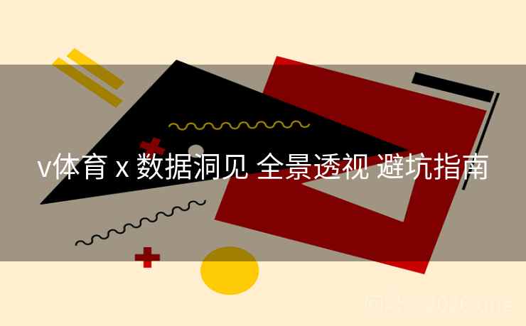 v体育 x 数据洞见 全景透视 避坑指南