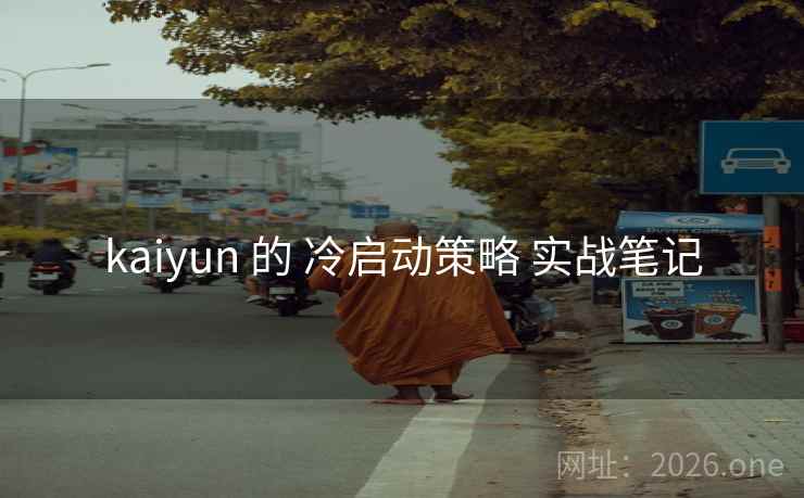 kaiyun 的 冷启动策略 实战笔记