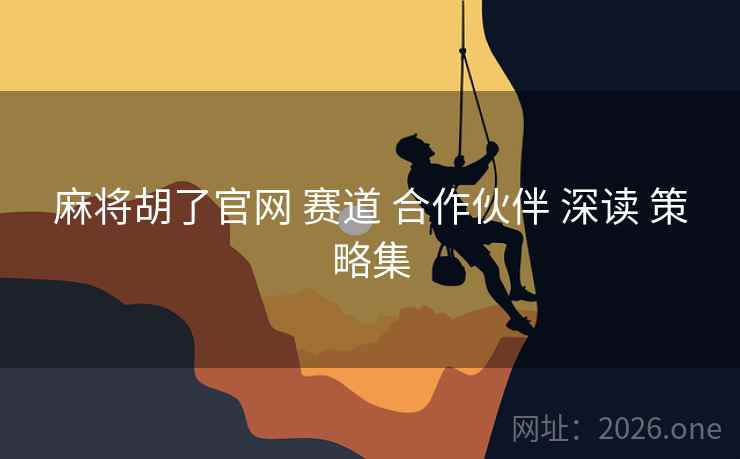 麻将胡了官网 赛道 合作伙伴 深读 策略集