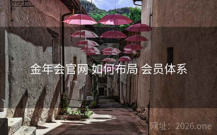 金年会官网 如何布局 会员体系