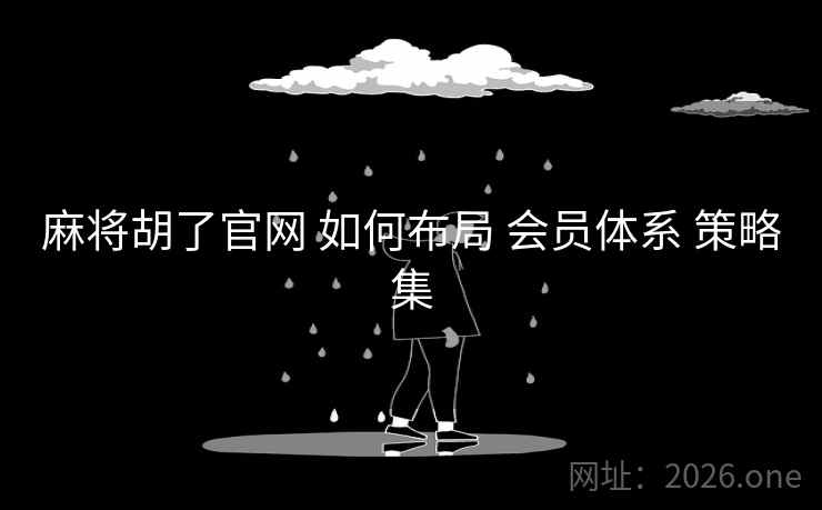 麻将胡了官网 如何布局 会员体系 策略集