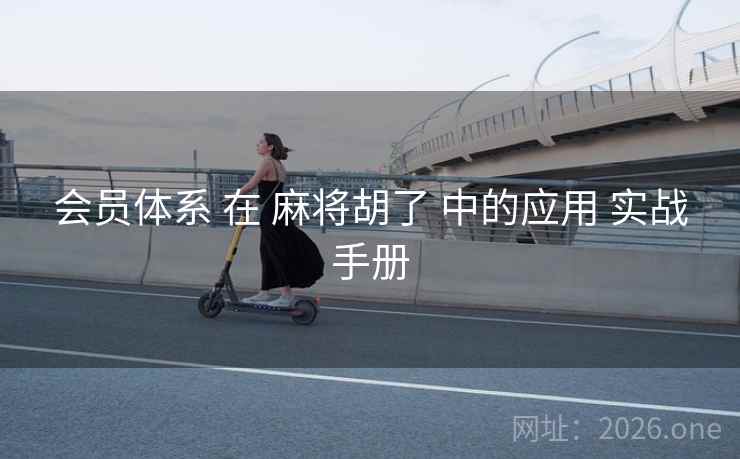 会员体系 在 麻将胡了 中的应用 实战手册
