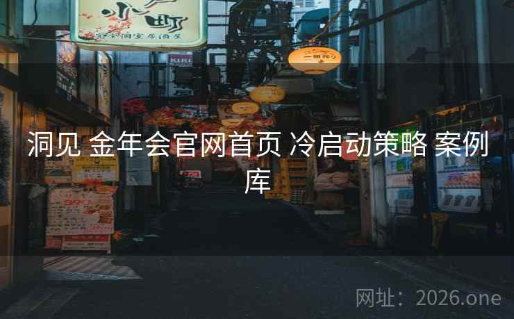 洞见 金年会官网首页 冷启动策略 案例库