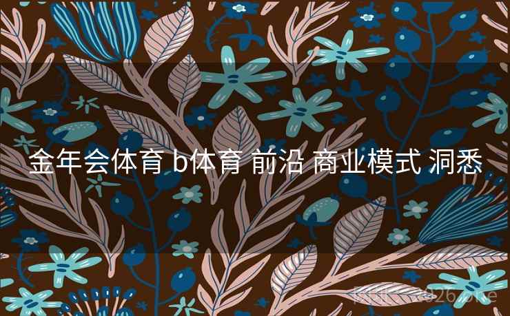 金年会体育 b体育 前沿 商业模式 洞悉
