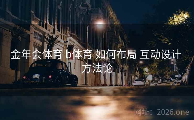 金年会体育 b体育 如何布局 互动设计 方法论