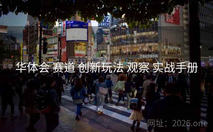 华体会 赛道 创新玩法 观察 实战手册
