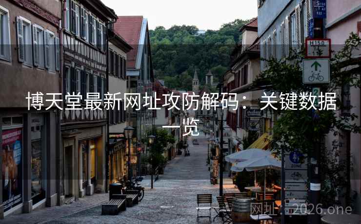 博天堂最新网址攻防解码：关键数据一览
