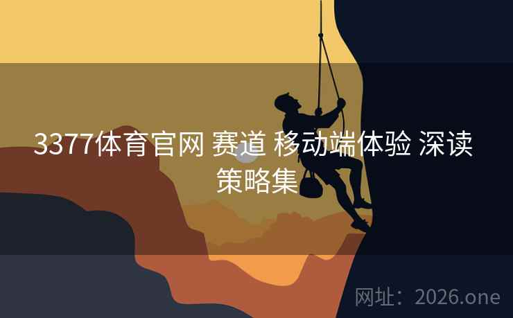 3377体育官网 赛道 移动端体验 深读 策略集