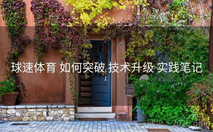 球速体育 如何突破 技术升级 实践笔记