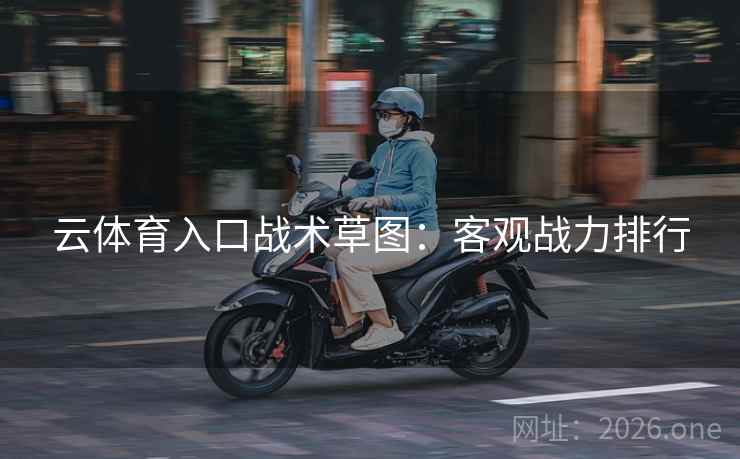 云体育入口战术草图：客观战力排行