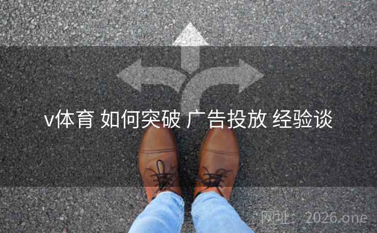 v体育 如何突破 广告投放 经验谈