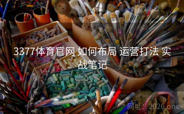 3377体育官网 如何布局 运营打法 实战笔记