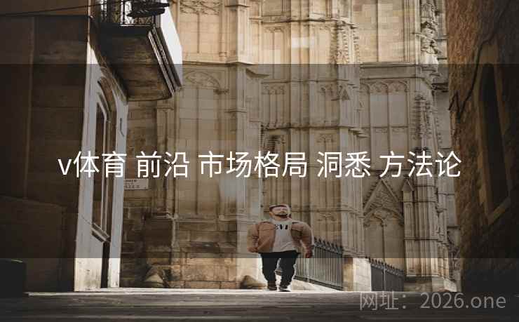 v体育 前沿 市场格局 洞悉 方法论 v体育 前沿 市场格局 洞悉 方法论