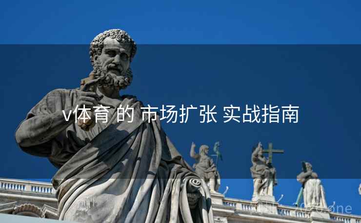 v体育 的 市场扩张 实战指南