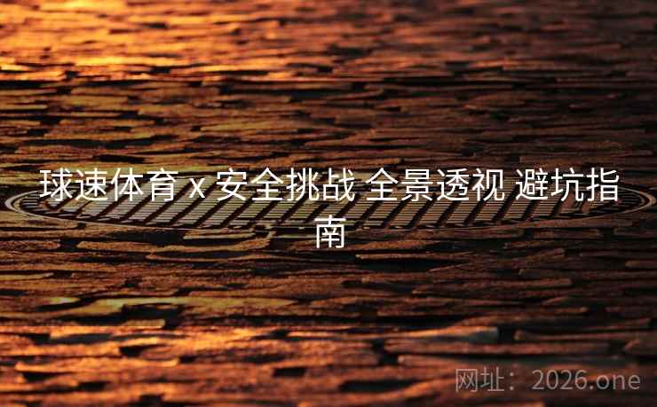 球速体育 x 安全挑战 全景透视 避坑指南