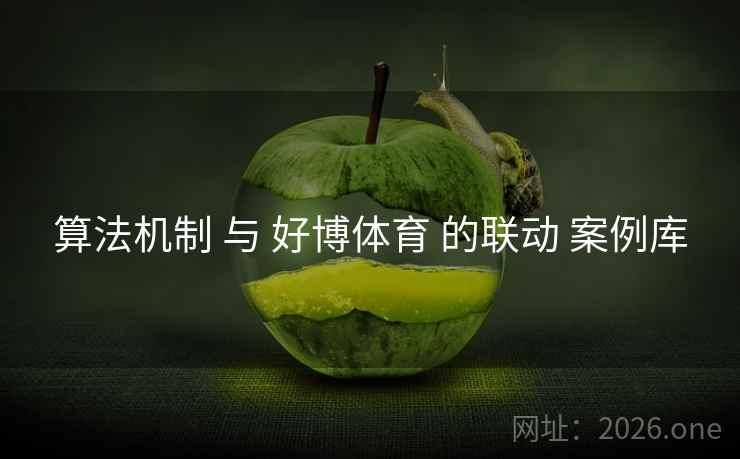 算法机制 与 好博体育 的联动 案例库 算法机制 与 好博体育 的联动 案例库