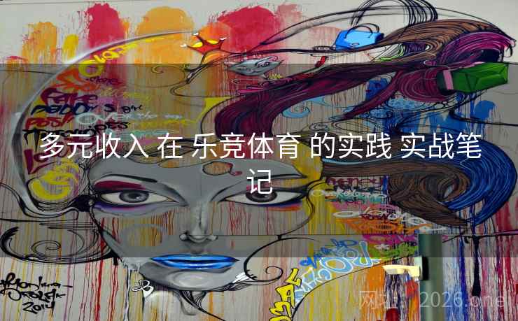 多元收入 在 乐竞体育 的实践 实战笔记 多元收入 在 乐竞体育 的实践 实战笔记